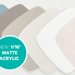 New 1/16" Matte Acrylic Sheets! - Custom Made Better