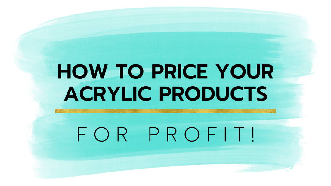 How to Price Your Acrylic Products for Profit - Custom Made Better