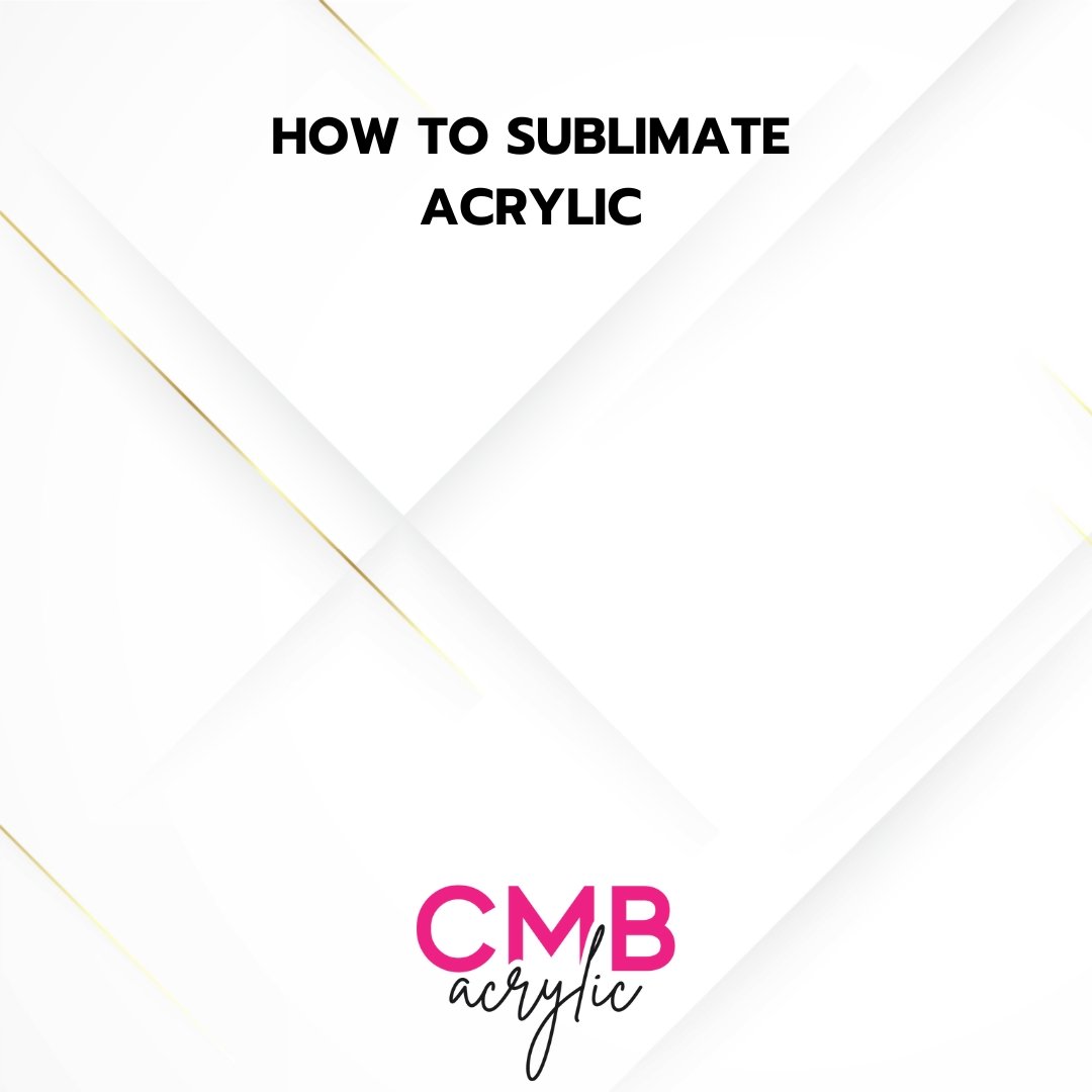 So You Want To Sublimate Acrylic?! - Custom Made Better