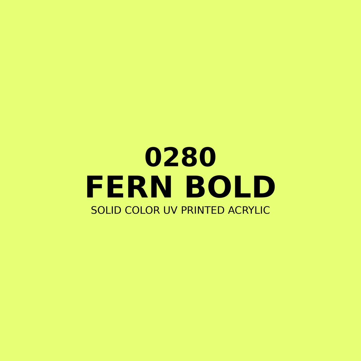 0280 | Fern Bold | Solid Color UV Printed Acrylic - Solid Color UV Printed Acrylic