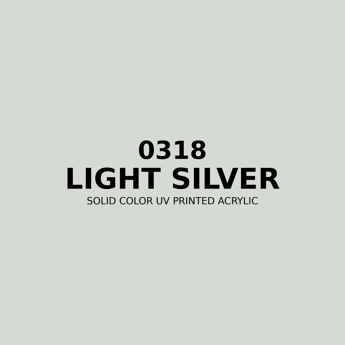 0318 | Light Silver | Solid Color UV Printed Acrylic - Solid Color UV Printed Acrylic