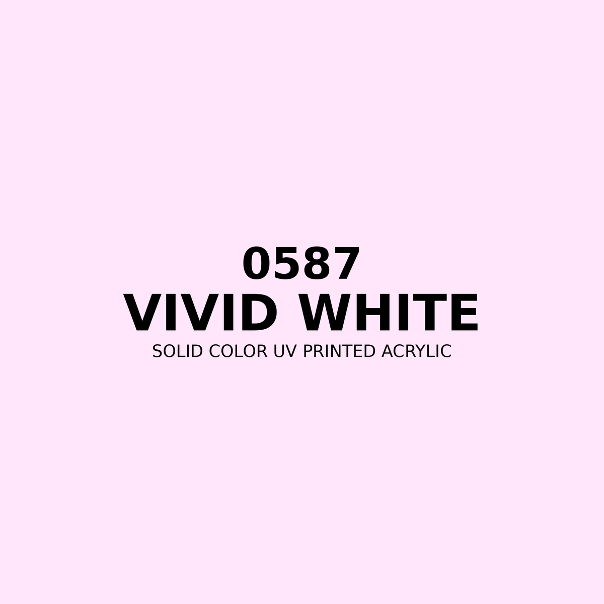 0587 | Vivid White | Solid Color UV Printed Acrylic - Solid Color UV Printed Acrylic