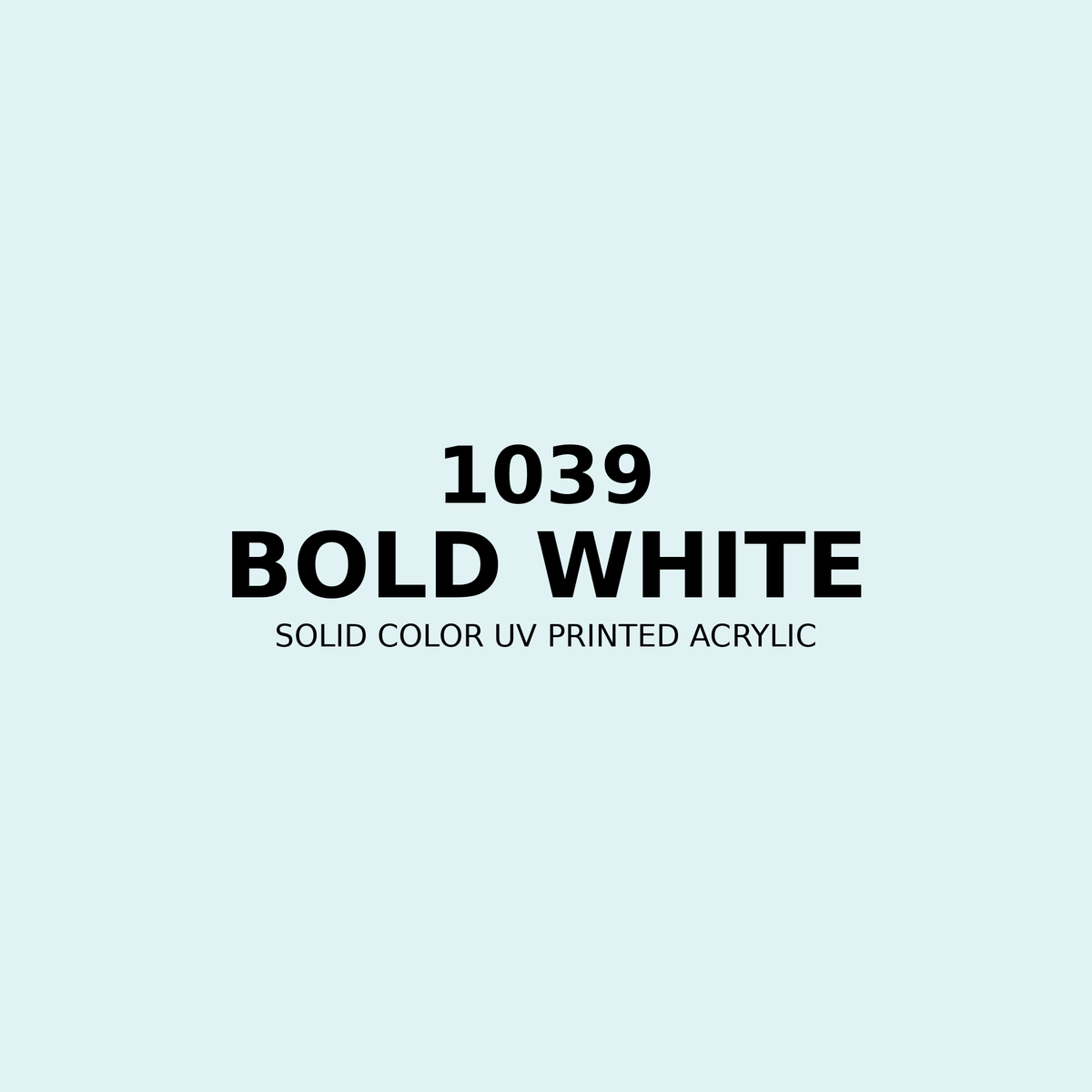 1039 | Bold White | Solid Color UV Printed Acrylic - Solid Color UV Printed Acrylic