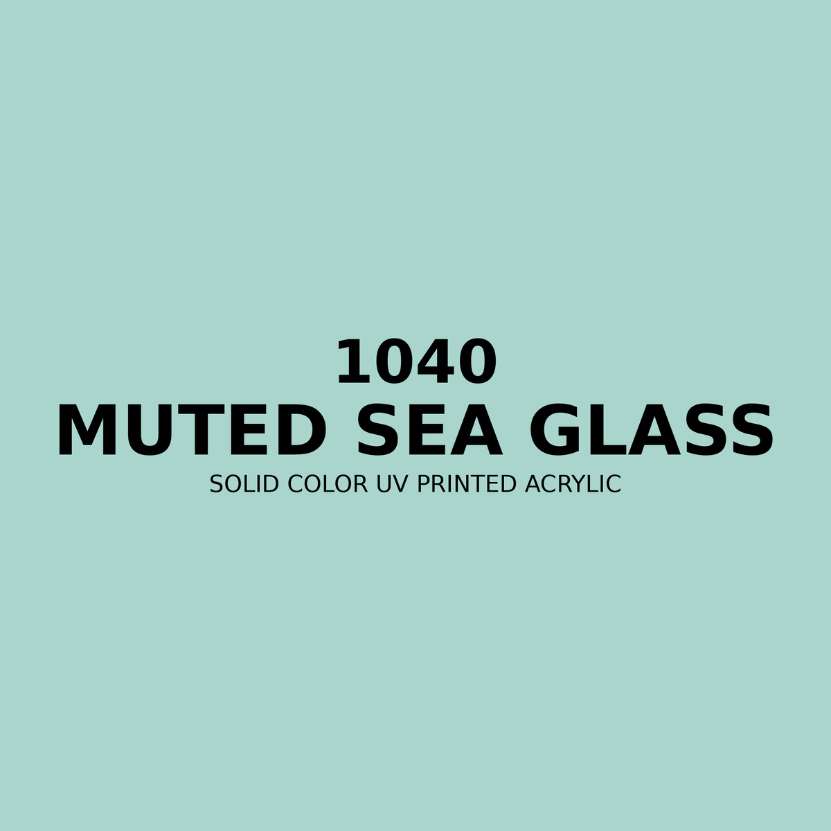 1040 | Muted Sea Glass | Solid Color UV Printed Acrylic - Solid Color UV Printed Acrylic