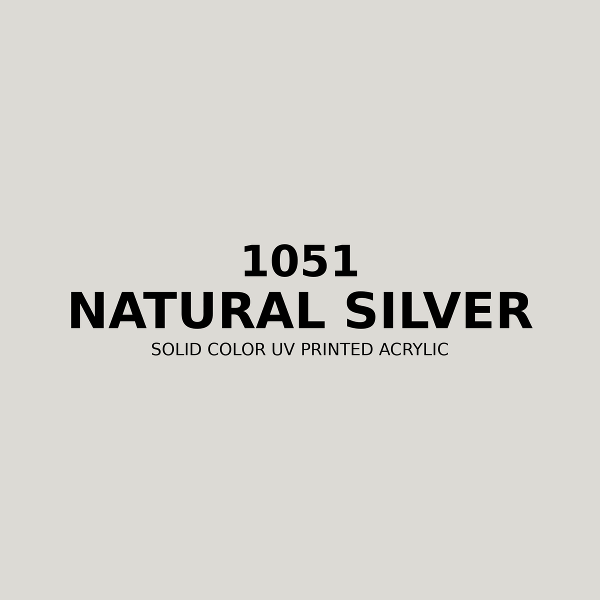 1051 | Natural Silver | Solid Color UV Printed Acrylic - Solid Color UV Printed Acrylic