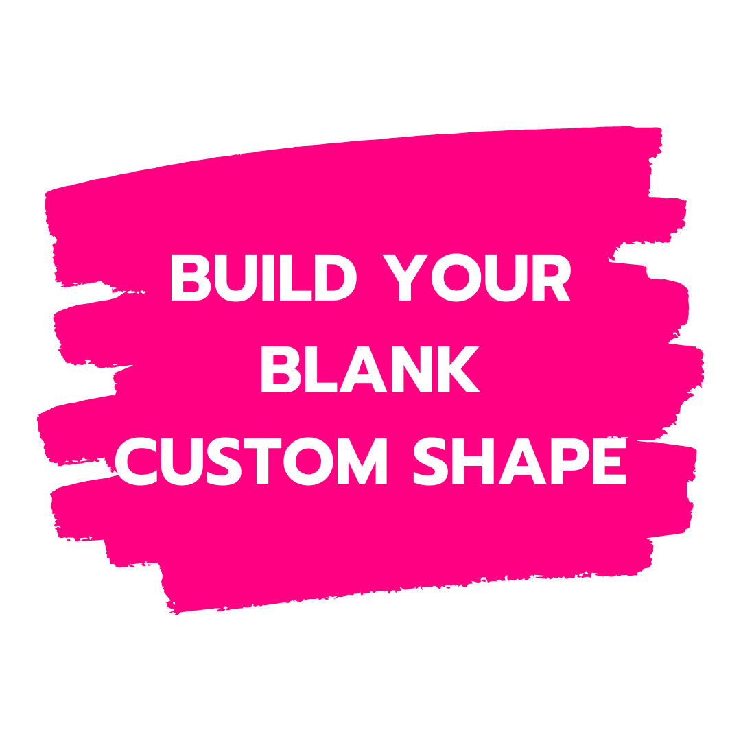 Custom Shape Build Your Blank